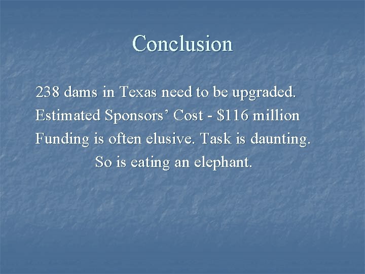 Conclusion 238 dams in Texas need to be upgraded. Estimated Sponsors’ Cost - $116