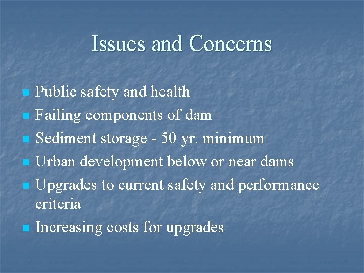 Issues and Concerns n n n Public safety and health Failing components of dam