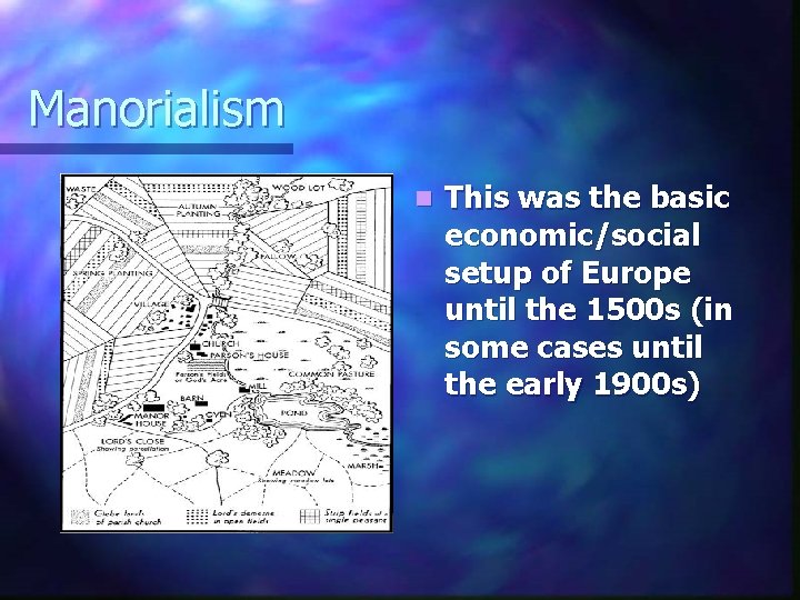 Manorialism n This was the basic economic/social setup of Europe until the 1500 s