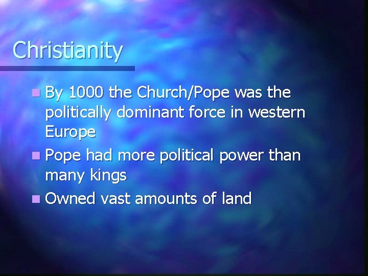 Christianity n By 1000 the Church/Pope was the politically dominant force in western Europe