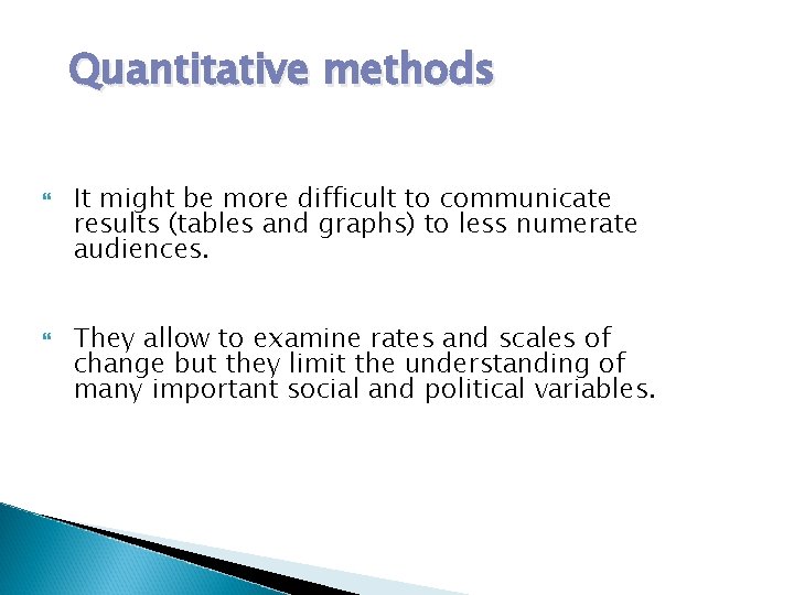 Quantitative methods It might be more difficult to communicate results (tables and graphs) to