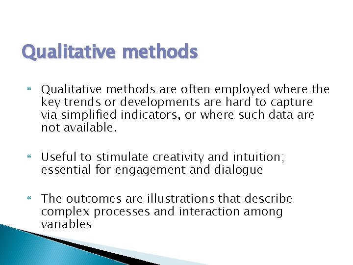 Qualitative methods Qualitative methods are often employed where the key trends or developments are