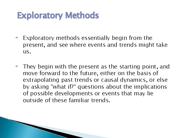 Exploratory Methods Exploratory methods essentially begin from the present, and see where events and