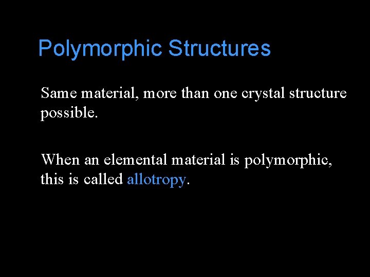 Polymorphic Structures Same material, more than one crystal structure possible. When an elemental material