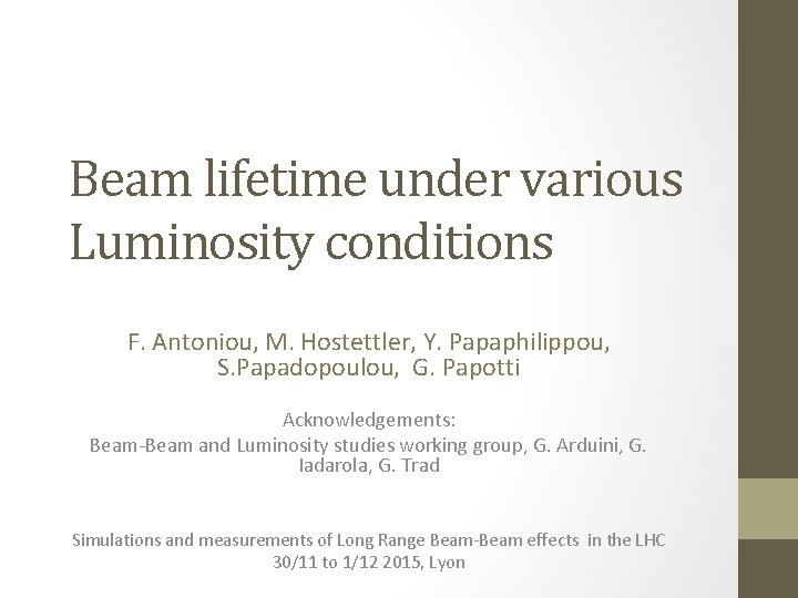 Beam lifetime under various Luminosity conditions F. Antoniou, M. Hostettler, Y. Papaphilippou, S. Papadopoulou,