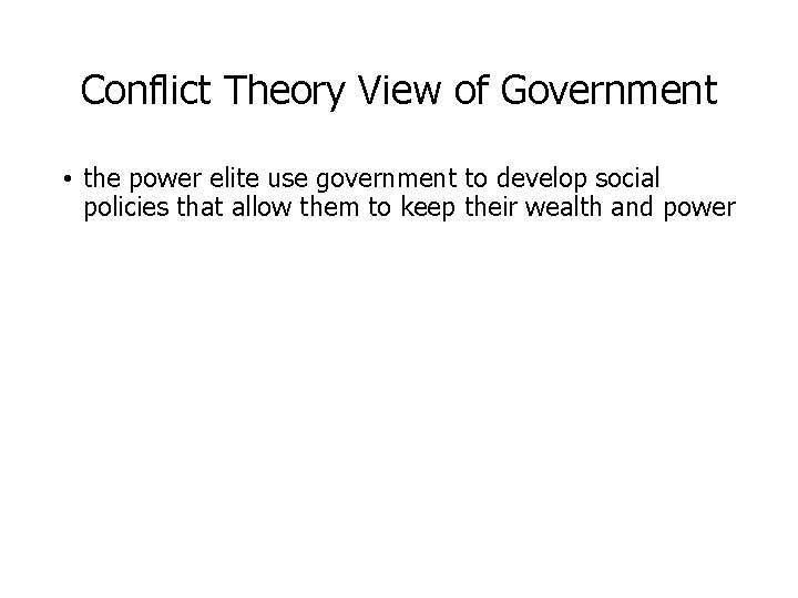 Conflict Theory View of Government • the power elite use government to develop social