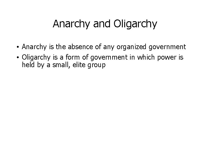 Anarchy and Oligarchy • Anarchy is the absence of any organized government • Oligarchy