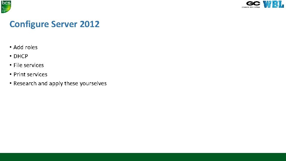 Configure Server 2012 • Add roles • DHCP • File services • Print services