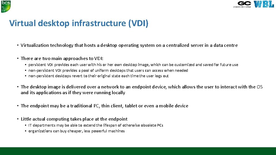 Virtual desktop infrastructure (VDI) • Virtualization technology that hosts a desktop operating system on