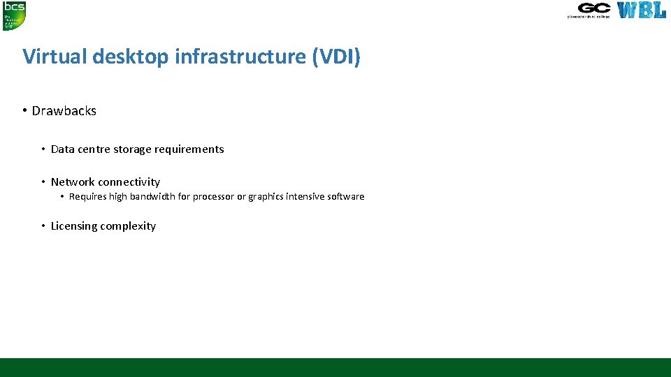 Virtual desktop infrastructure (VDI) • Drawbacks • Data centre storage requirements • Network connectivity