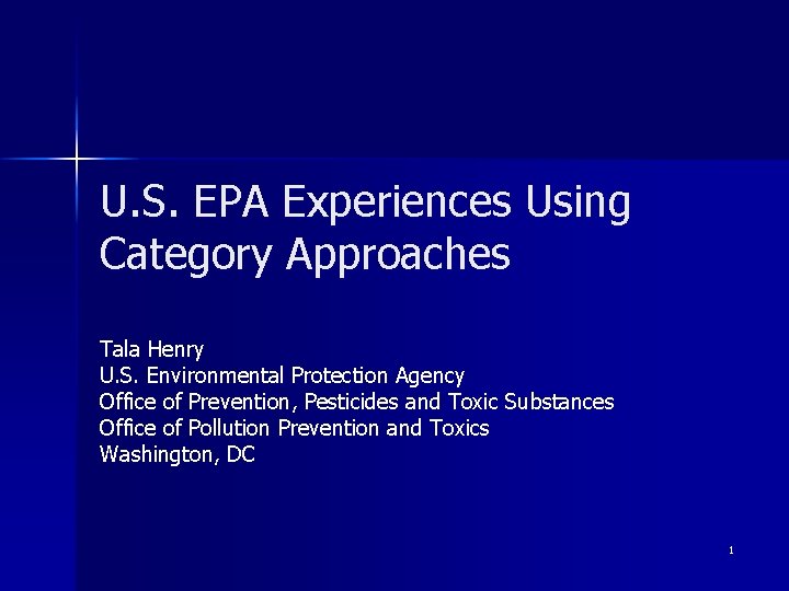 U. S. EPA Experiences Using Category Approaches Tala Henry U. S. Environmental Protection Agency U. S. EPA Experiences Using Category Approaches Tala Henry U. S. Environmental Protection Agency