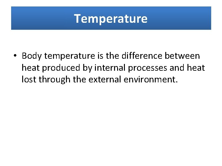 Temperature • Body temperature is the difference between heat produced by internal processes and