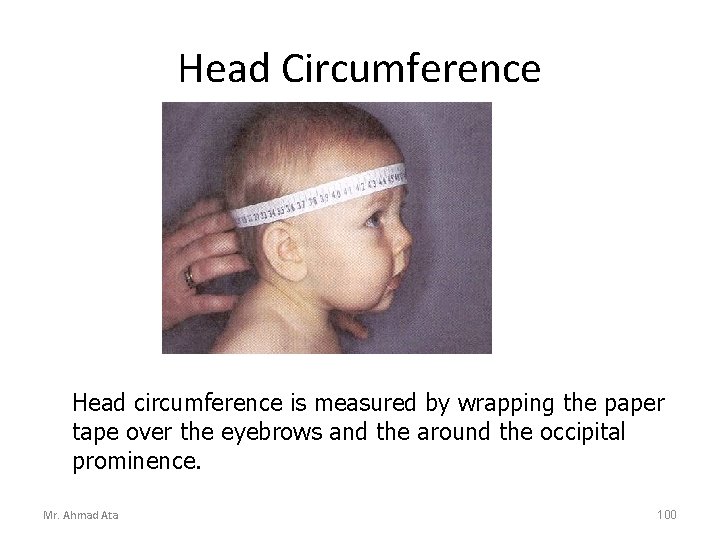 Head Circumference Head circumference is measured by wrapping the paper tape over the eyebrows