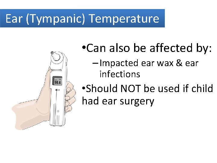 Ear (Tympanic) Temperature • Can also be affected by: – Impacted ear wax &