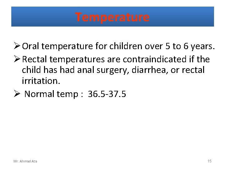 Temperature Ø Oral temperature for children over 5 to 6 years. Ø Rectal temperatures