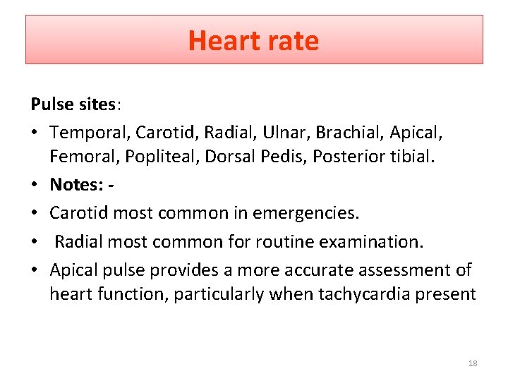 Heart rate Pulse sites: • Temporal, Carotid, Radial, Ulnar, Brachial, Apical, Femoral, Popliteal, Dorsal