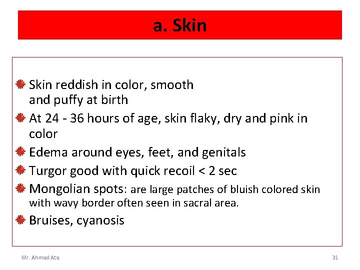 a. Skin reddish in color, smooth and puffy at birth At 24 - 36