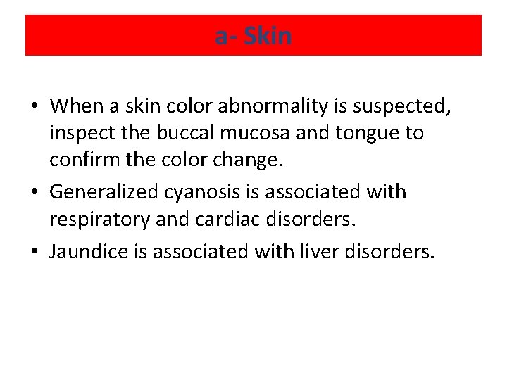 a- Skin • When a skin color abnormality is suspected, inspect the buccal mucosa