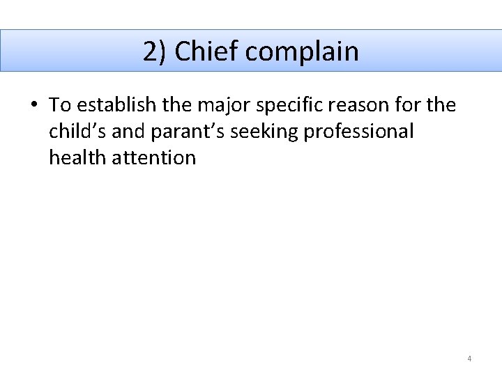 2) Chief complain • To establish the major specific reason for the child’s and