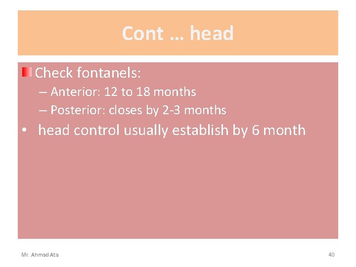 Cont … head Check fontanels: – Anterior: 12 to 18 months – Posterior: closes
