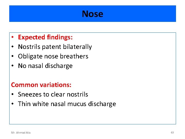 Nose • • Expected findings: Nostrils patent bilaterally Obligate nose breathers No nasal discharge