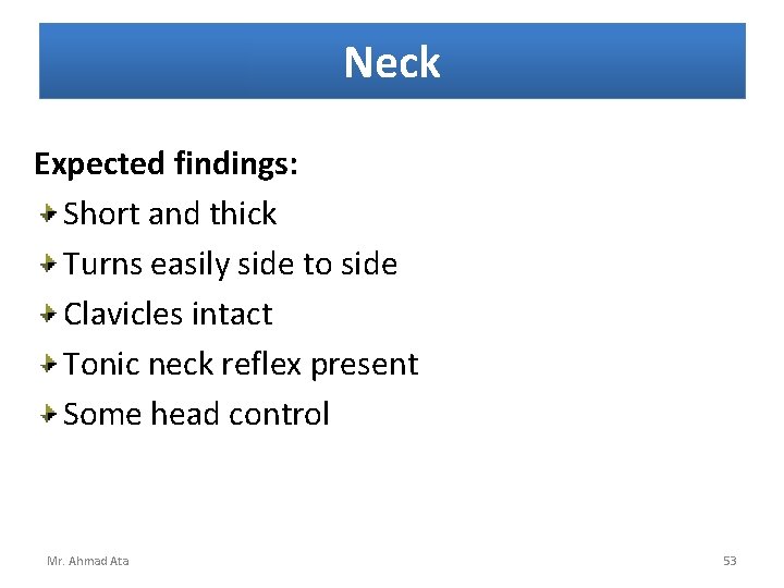 Neck Expected findings: Short and thick Turns easily side to side Clavicles intact Tonic