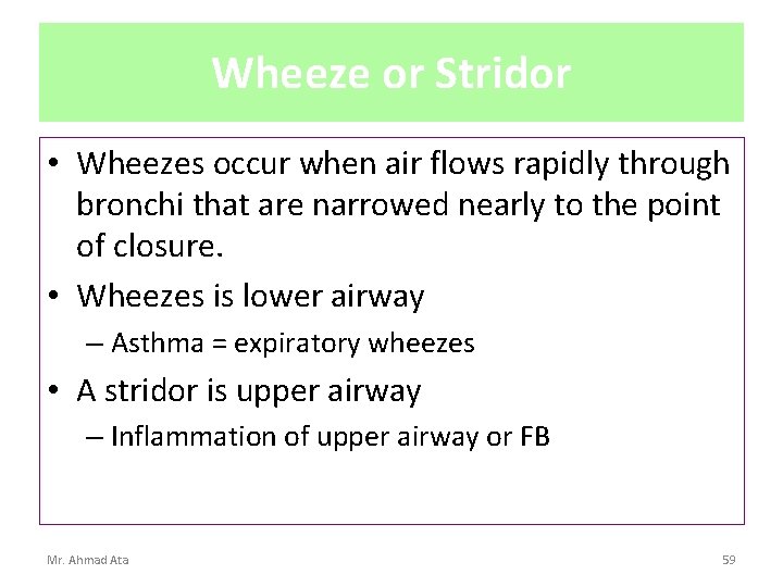 Wheeze or Stridor • Wheezes occur when air flows rapidly through bronchi that are