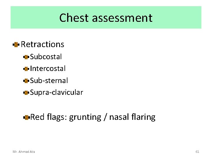 Chest assessment Retractions Subcostal Intercostal Sub-sternal Supra-clavicular Red flags: grunting / nasal flaring Mr.