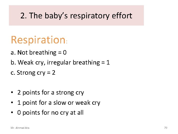 2. The baby’s respiratory effort Respiration: a. Not breathing = 0 b. Weak cry,