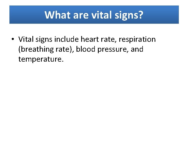What are vital signs? • Vital signs include heart rate, respiration (breathing rate), blood