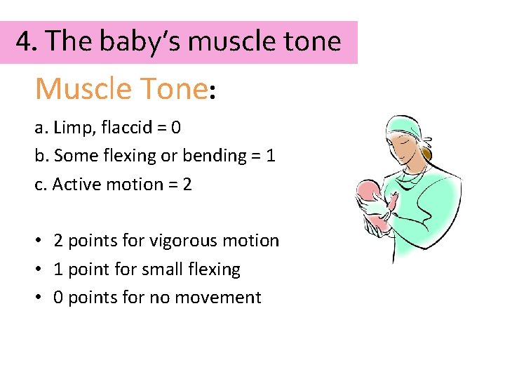 4. The baby’s muscle tone Muscle Tone: a. Limp, flaccid = 0 b. Some