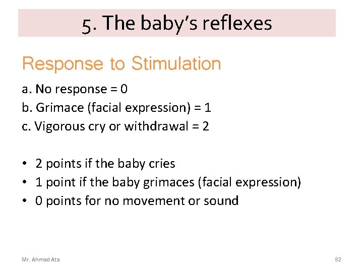 5. The baby’s reflexes Response to Stimulation a. No response = 0 b. Grimace