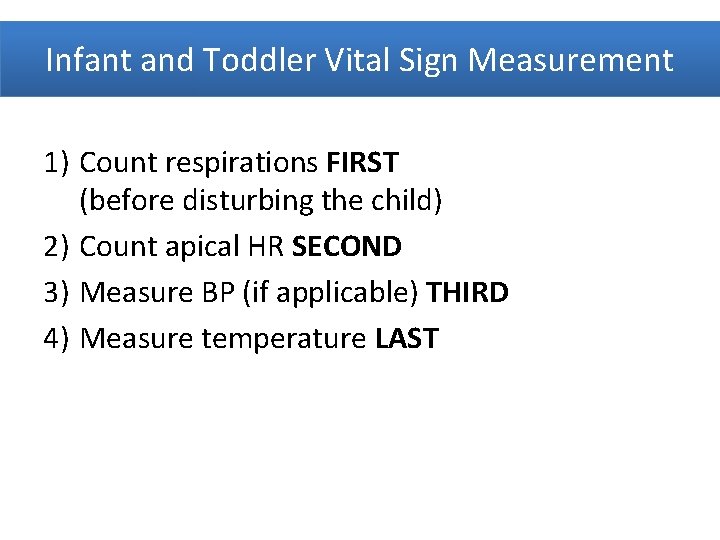 Infant and Toddler Vital Sign Measurement 1) Count respirations FIRST (before disturbing the child)