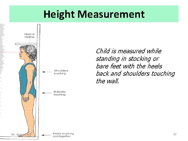 Height Measurement Child is measured while standing in stocking or bare feet with the