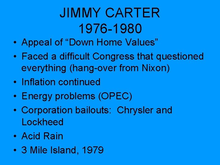 JIMMY CARTER 1976 -1980 • Appeal of “Down Home Values” • Faced a difficult