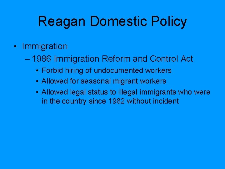 Reagan Domestic Policy • Immigration – 1986 Immigration Reform and Control Act • Forbid