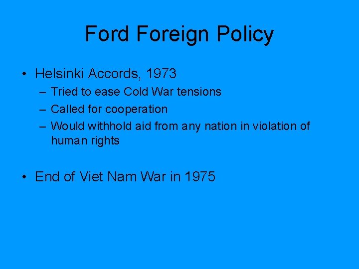 Ford Foreign Policy • Helsinki Accords, 1973 – Tried to ease Cold War tensions