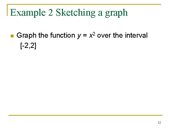 Example 2 Sketching a graph n Graph the function y = x 2 over Example 2 Sketching a graph n Graph the function y = x 2 over
