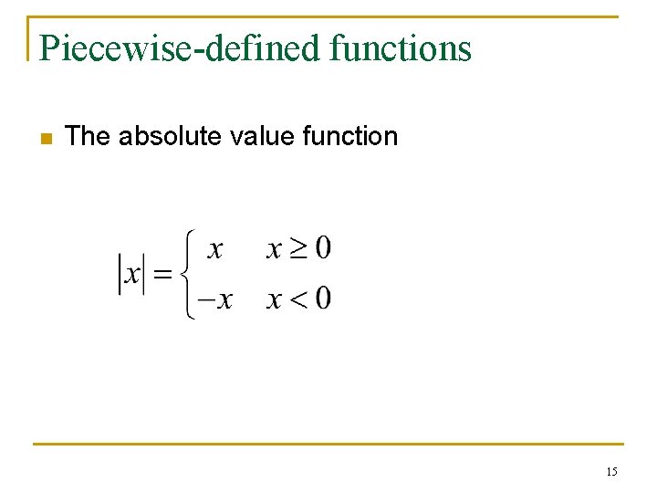 Piecewise-defined functions n The absolute value function 15 Piecewise-defined functions n The absolute value function 15