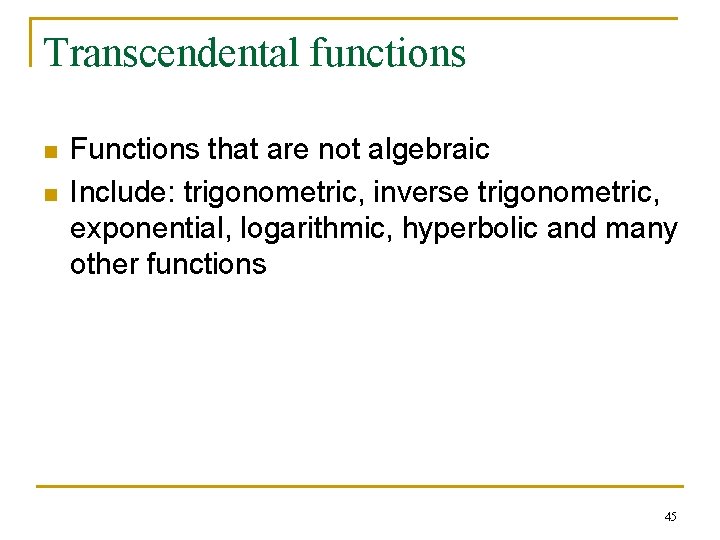Transcendental functions n n Functions that are not algebraic Include: trigonometric, inverse trigonometric, exponential, Transcendental functions n n Functions that are not algebraic Include: trigonometric, inverse trigonometric, exponential,