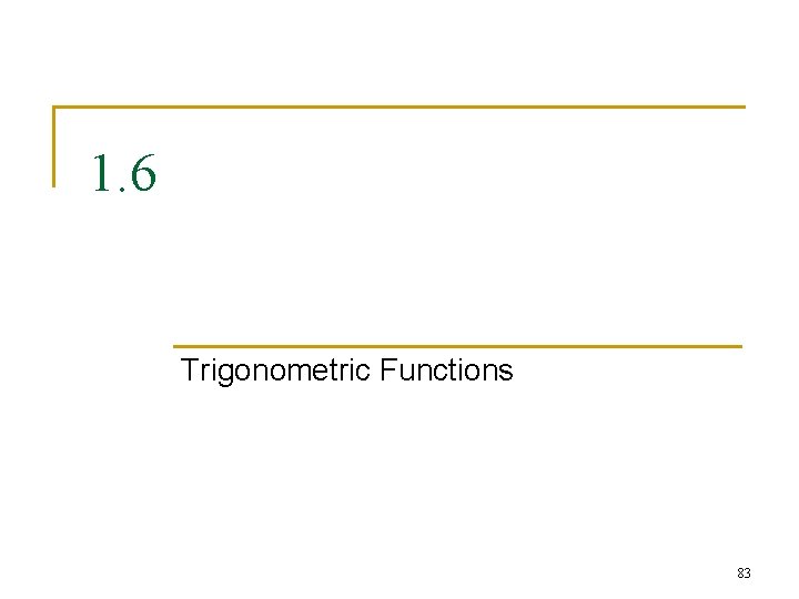 1. 6 Trigonometric Functions 83 1. 6 Trigonometric Functions 83