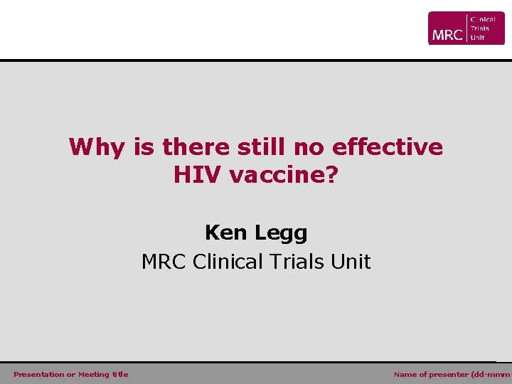 Why is there still no effective HIV vaccine? Ken Legg MRC Clinical Trials Unit