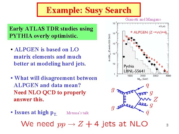 Example: Susy Search Gianotti and Mangano Early ATLAS TDR studies using PYTHIA overly optimistic. Example: Susy Search Gianotti and Mangano Early ATLAS TDR studies using PYTHIA overly optimistic.