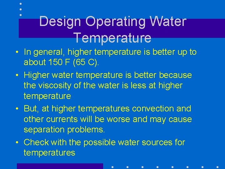 Design Operating Water Temperature • In general, higher temperature is better up to about