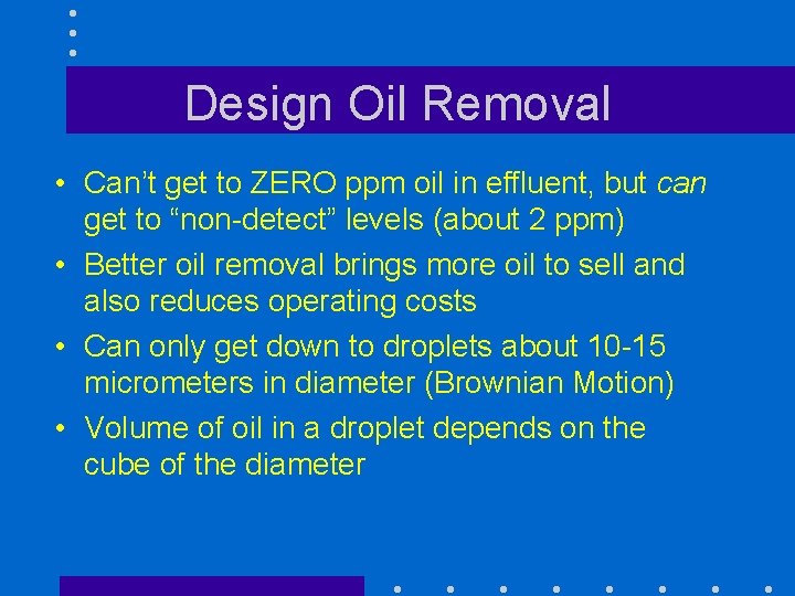 Design Oil Removal • Can’t get to ZERO ppm oil in effluent, but can