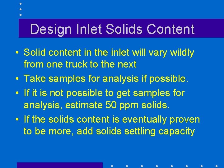 Design Inlet Solids Content • Solid content in the inlet will vary wildly from