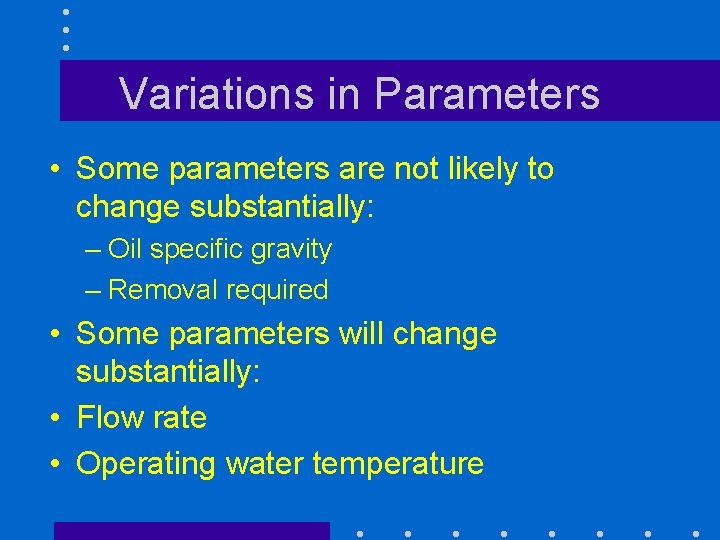 Variations in Parameters • Some parameters are not likely to change substantially: – Oil