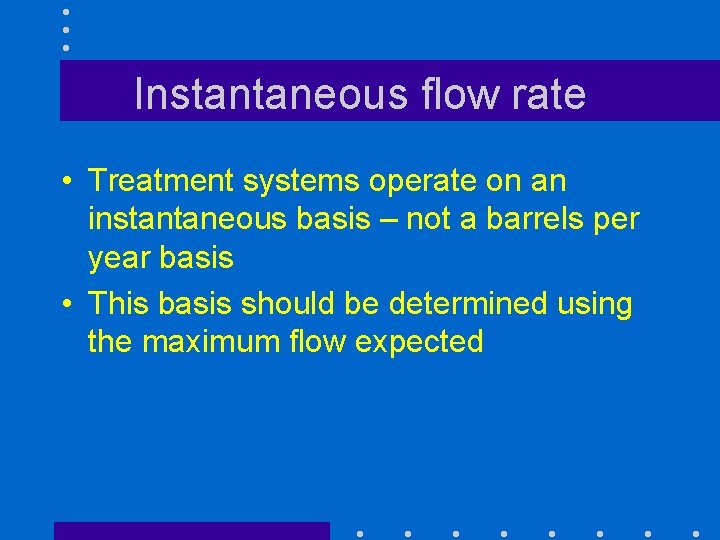 Instantaneous flow rate • Treatment systems operate on an instantaneous basis – not a