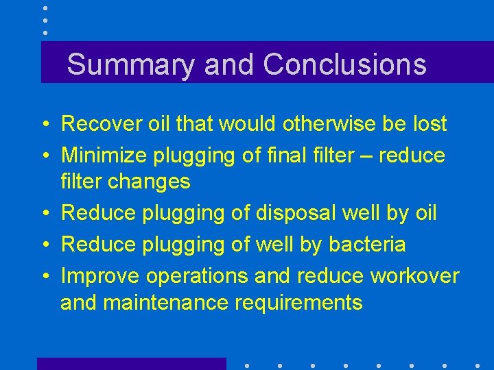 Summary and Conclusions • Recover oil that would otherwise be lost • Minimize plugging