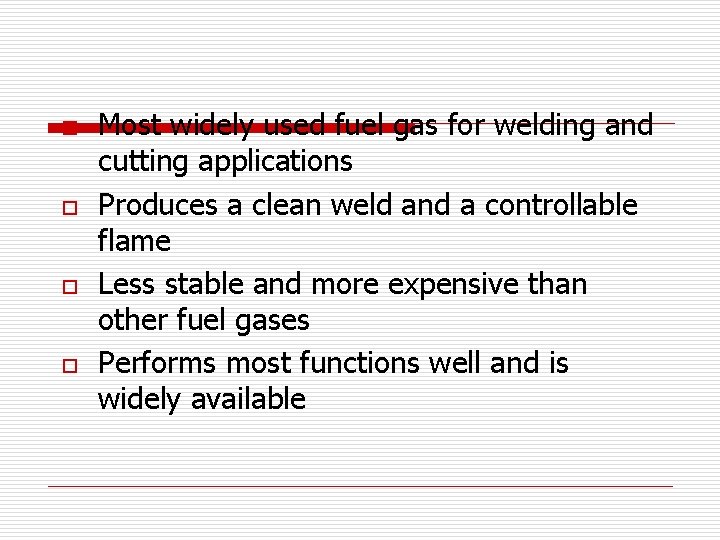 o o Most widely used fuel gas for welding and cutting applications Produces a